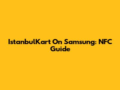 IstanbulKart On Samsung: NFC Guide