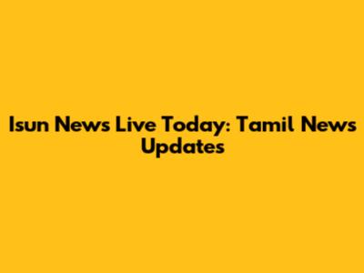 Isun News Live Today: Tamil News Updates