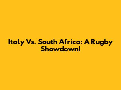 Italy Vs. South Africa: A Rugby Showdown!