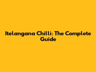 Itelangana Chilli: The Complete Guide