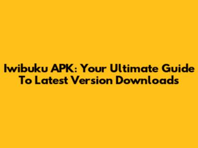 Iwibuku APK: Your Ultimate Guide To Latest Version Downloads