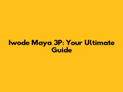 Iwode Maya 3P: Your Ultimate Guide