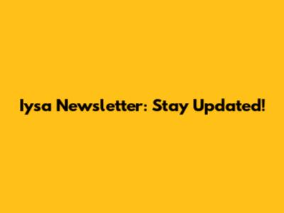 Iysa Newsletter: Stay Updated!