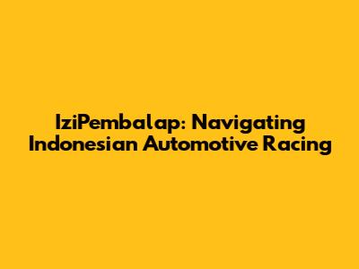 IziPembalap: Navigating Indonesian Automotive Racing