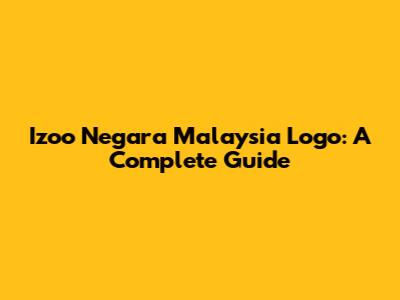 Izoo Negara Malaysia Logo: A Complete Guide