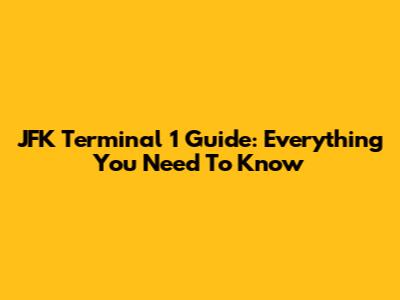 JFK Terminal 1 Guide: Everything You Need To Know