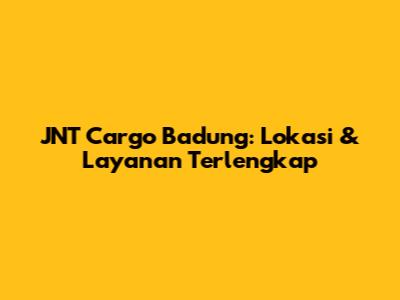 JNT Cargo Badung: Lokasi & Layanan Terlengkap