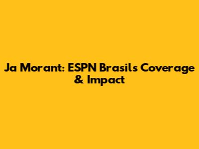 Ja Morant: ESPN Brasil's Coverage & Impact