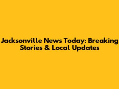 Jacksonville News Today: Breaking Stories & Local Updates