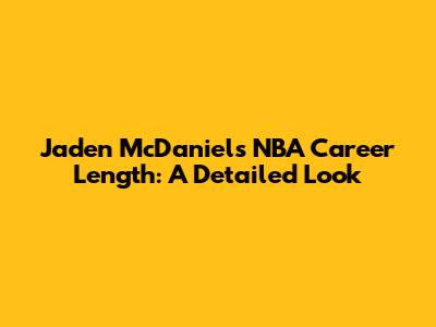 Jaden McDaniels' NBA Career Length: A Detailed Look