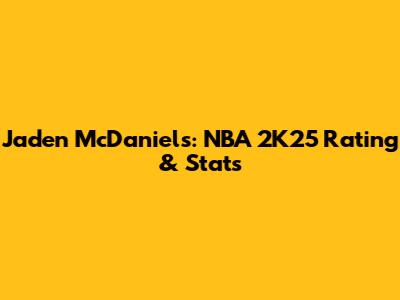 Jaden McDaniels: NBA 2K25 Rating & Stats