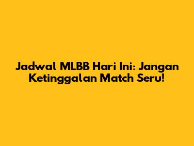 Jadwal MLBB Hari Ini: Jangan Ketinggalan Match Seru!