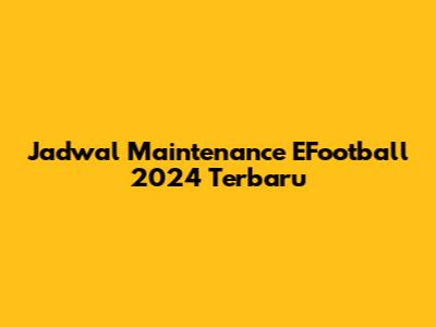 Jadwal Maintenance EFootball 2024 Terbaru