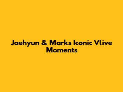 Jaehyun & Mark's Iconic Vlive Moments