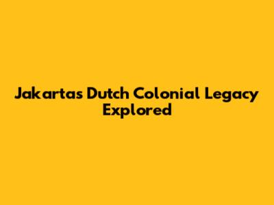 Jakarta's Dutch Colonial Legacy Explored