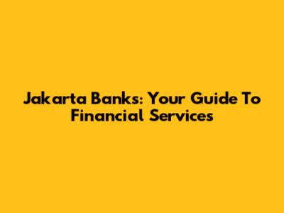 Jakarta Banks: Your Guide To Financial Services