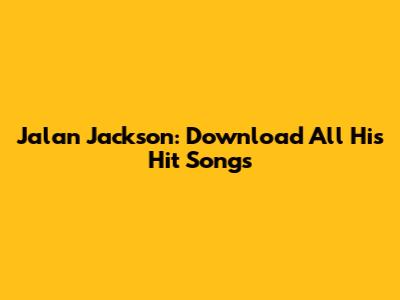 Jalan Jackson: Download All His Hit Songs