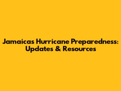 Jamaica's Hurricane Preparedness: Updates & Resources