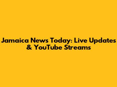 Jamaica News Today: Live Updates & YouTube Streams
