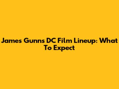 James Gunn's DC Film Lineup: What To Expect