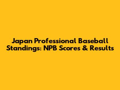 Japan Professional Baseball Standings: NPB Scores & Results