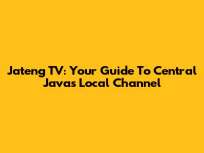 Jateng TV: Your Guide To Central Java's Local Channel