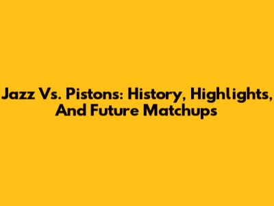 Jazz Vs. Pistons: History, Highlights, And Future Matchups