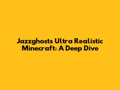 Jazzghost's Ultra Realistic Minecraft: A Deep Dive