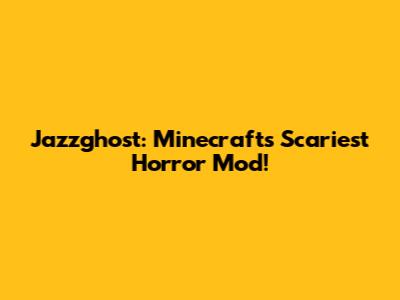 Jazzghost: Minecraft's Scariest Horror Mod!