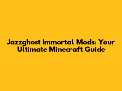 Jazzghost Immortal Mods: Your Ultimate Minecraft Guide