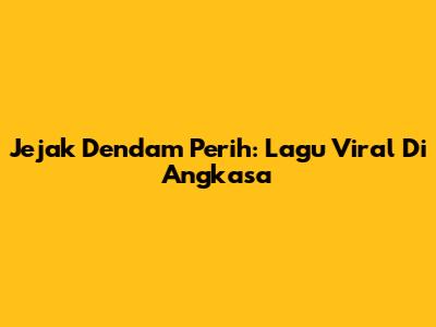 Jejak Dendam Perih: Lagu Viral Di Angkasa