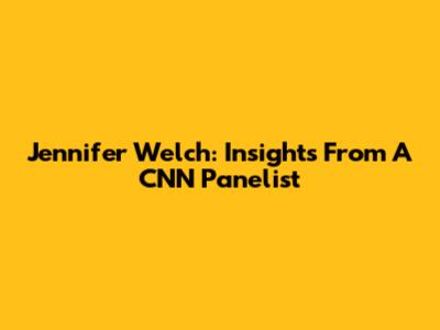 Jennifer Welch: Insights From A CNN Panelist