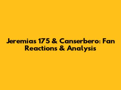 Jeremias 175 & Canserbero: Fan Reactions & Analysis
