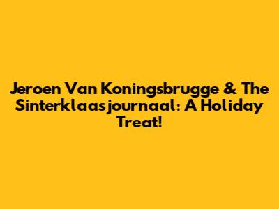 Jeroen Van Koningsbrugge & The Sinterklaasjournaal: A Holiday Treat!