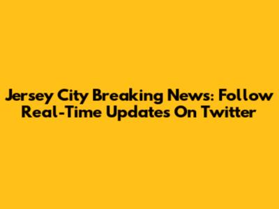 Jersey City Breaking News: Follow Real-Time Updates On Twitter