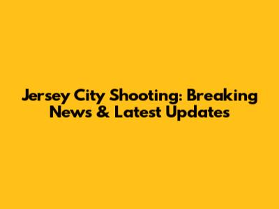 Jersey City Shooting: Breaking News & Latest Updates