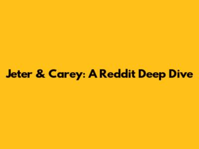 Jeter & Carey: A Reddit Deep Dive