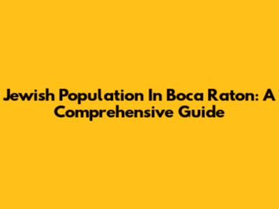 Jewish Population In Boca Raton: A Comprehensive Guide