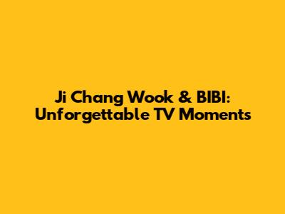 Ji Chang Wook & BIBI: Unforgettable TV Moments