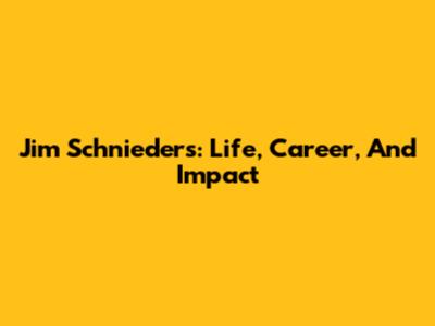 Jim Schnieders: Life, Career, And Impact