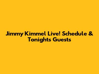 Jimmy Kimmel Live! Schedule & Tonight's Guests