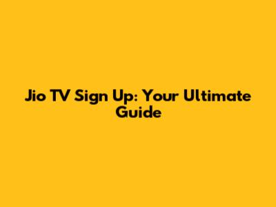 Jio TV Sign Up: Your Ultimate Guide