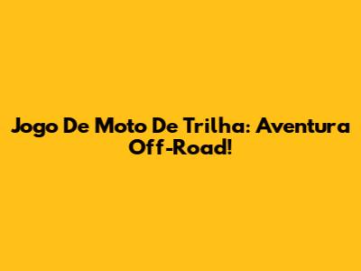Jogo De Moto De Trilha: Aventura Off-Road!