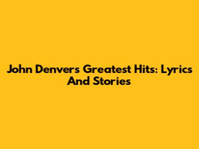 John Denver's Greatest Hits: Lyrics And Stories