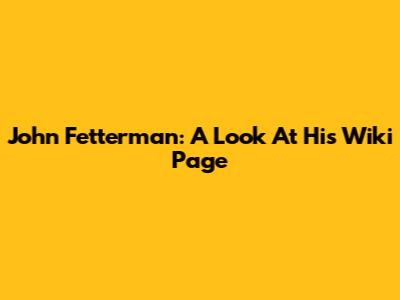 John Fetterman: A Look At His Wiki Page