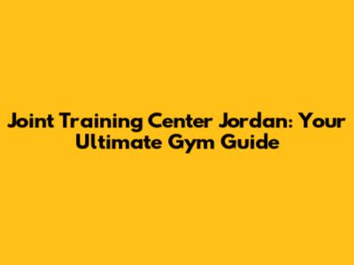 Joint Training Center Jordan: Your Ultimate Gym Guide