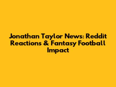 Jonathan Taylor News: Reddit Reactions & Fantasy Football Impact