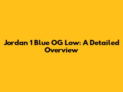 Jordan 1 Blue OG Low: A Detailed Overview