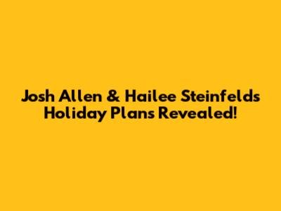 Josh Allen & Hailee Steinfeld's Holiday Plans Revealed!