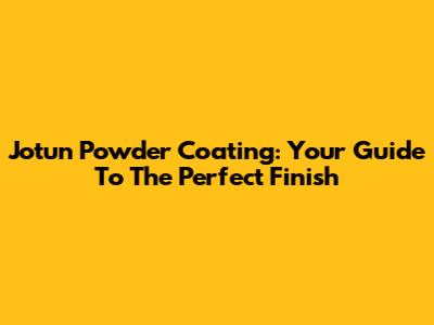 Jotun Powder Coating: Your Guide To The Perfect Finish
